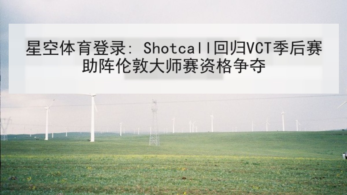 星空体育登录: Shotcall回归VCT季后赛助阵伦敦大师赛资格争夺 星空体育登录: Shotcall回归VCT季后赛助阵伦敦大师赛资格争夺