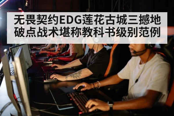 无畏契约EDG莲花古城三撼地破点战术堪称教科书级别范例