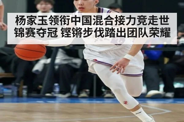 杨家玉领衔中国混合接力竞走世锦赛夺冠 铿锵步伐踏出团队荣耀
